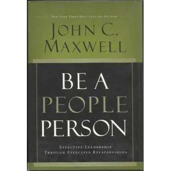 Be a People Person: Effective Leadership Through Effective Relationships by John Maxwell